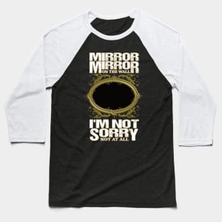 Mirror Mirror on the wall I'm not sorry not at all Baseball T-Shirt